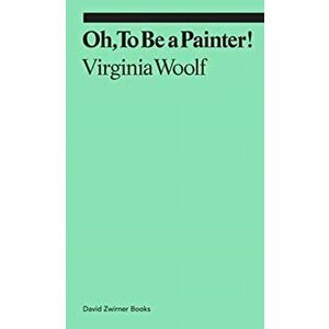 Oh, To Be a Painter!, Paperback - Virginia Woolf imagine