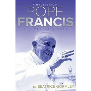 Pope Francis. The People's Pope, Hardback - Beatrice Gormley imagine
