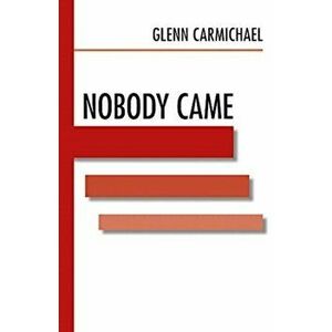 Nobody Came, Paperback - Glenn Carmichael imagine