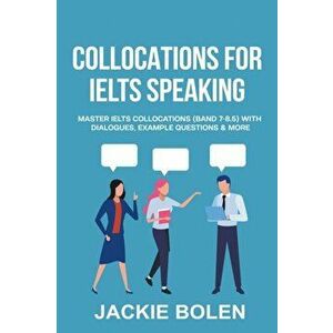 Collocations for IELTS Speaking: Master IELTS Collocations (Band 7-8.5) With Dialogues, Example Questions & More - Jackie Bolen imagine