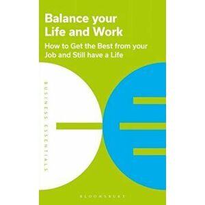 Balance Your Life and Work. How to get the best from your job and still have a life, Unabridged ed, Paperback - Bloomsbury Publishing imagine