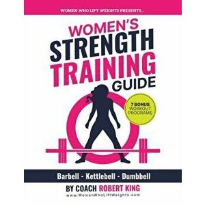 Women's Strength Training Guide: Barbell, Kettlebell & Dumbbell Training For Women, Paperback - Robert King imagine