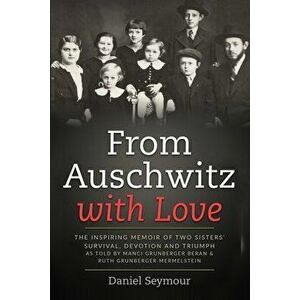 From Auschwitz with Love: The Inspiring Memoir of Two Sisters' Survival, Devotion and Triumph as told by Manci Grunberger Beran & Ruth Grunberge - Dan imagine