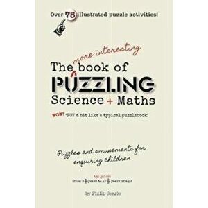 The More Interesting Book of Puzzling Science + Maths. For an Enquiring Mind - Not a Bit Like a Typical Puzzle Book, Paperback - Philip Searle imagine