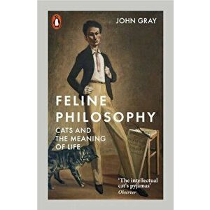 Feline Philosophy. Cats and the Meaning of Life, Paperback - John Gray imagine