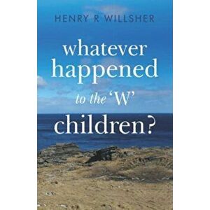 Whatever Happened to the 'W' Children?, Paperback - Henry R Willsher imagine