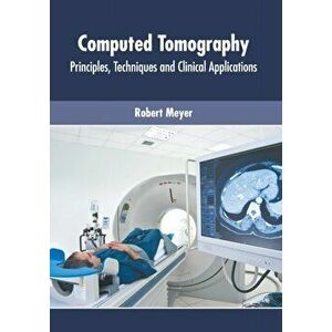 Computed Tomography: Principles, Techniques and Clinical Applications, Hardcover - Robert Meyer imagine