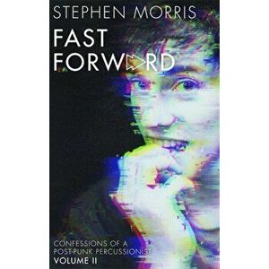 Fast Forward. Confessions of a Post-Punk Percussionist: Volume II, Paperback - Stephen Morris imagine