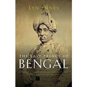The Last Prince of Bengal. A Family's Journey from an Indian Palace to the Australian Outback, Hardback - Lyn Innes imagine