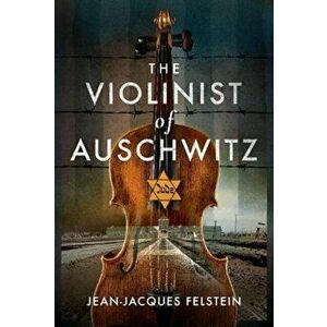 The Violinist of Auschwitz, Hardback - Jean-Jacques Felstein imagine