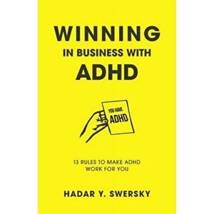 Winning in Business with ADHD: 13 Rules to Make ADHD Work for You, Paperback - Hadar Y. Swersky imagine
