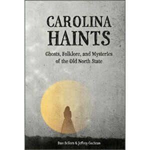 Carolina Haints. Ghosts, Folklore, and Mysteries of the Old North State, Hardback - Jeffrey Cochran imagine