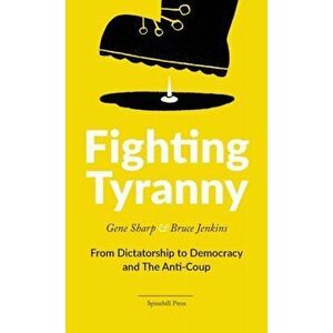 Fighting Tyranny: From Dictatorship to Democracy and The Anti-Coup, Paperback - Gene Sharp imagine