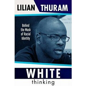 White Thinking. Behind the Mask of Racial Identity, Hardback - Lilian Thuram imagine