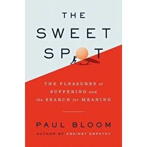The Sweet Spot. The Pleasures of Suffering and the Search for Meaning, Paperback - Paul Bloom imagine