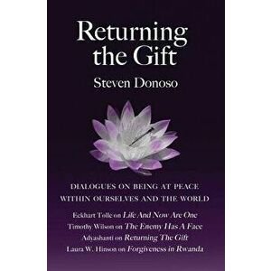Returning The Gift: Dialogues On Being At Peace Within Ourselves And The World: with Eckhart Tolle, Adyashanti, Timothy Wilson and Laura W - Steven Do imagine