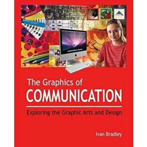 The Graphics of Communication: Exploring the Graphic Arts and Design, Paperback - Ivan Bradley imagine