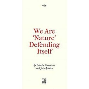 We Are 'Nature' Defending Itself. Entangling Art, Activism and Autonomous Zones, Paperback - Jay Jordan imagine