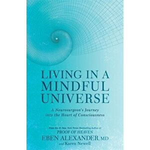 Living in a Mindful Universe. A Neurosurgeon's Journey into the Heart of Consciousness, Paperback - Karen Newell imagine