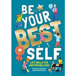 Be Your Best Self. Life skills for unstoppable kids, New ed, Paperback - Nathan Kai imagine