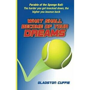 What Shall Become of Your Dreams: Parable of the Sponge Ball: The harder you get knocked down, the higher you bounce back - Gladston Cuffie imagine