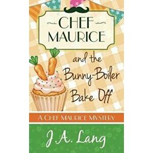 Chef Maurice and the Bunny-Boiler Bake Off, Paperback - J. a. Lang imagine