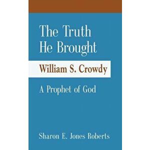 The Truth He Brought William S. Crowdy A Prophet of God, Paperback - Sharon E. Jones Roberts imagine