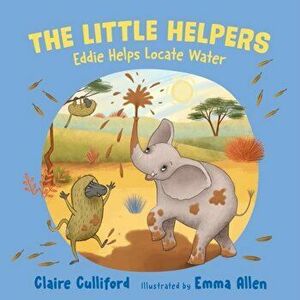 The Little Helpers: Eddie Helps Locate Water. (a climate-conscious children's book), Paperback - Claire Culliford imagine