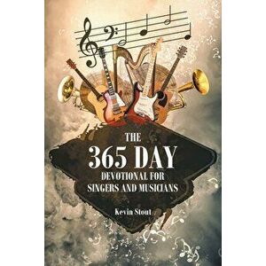 The 365 Day Devotional for Singers and Musicians, Paperback - Kevin Stout imagine