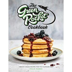 The Green Rocket Cookbook. Vibrant vegan recipes that put flavour first, Paperback - Philip Pearce imagine