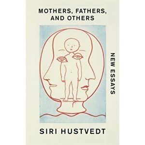 Mothers, Fathers, and Others. New Essays, Hardback - Siri Hustvedt imagine