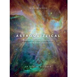 Astroquizzical - The Illustrated Edition. Solving the Cosmic Puzzles of our Planets, Stars, and Galaxies, Hardback - Jillian Scudder imagine