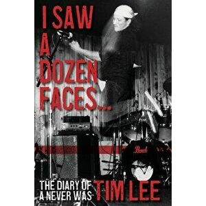 I Saw a Dozen Faces... and I rocked them all: The Diary of a Never Was, Paperback - Tim Lee imagine
