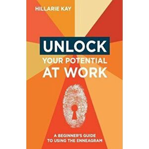 Unlock Your Potential at Work: A Beginner's Guide to Using the Enneagram, Paperback - Hillarie Kay imagine