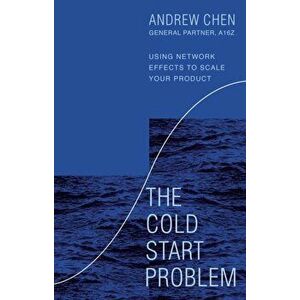 The Cold Start Problem. Using Network Effects to Scale Your Product, Hardback - Andrew Chen imagine