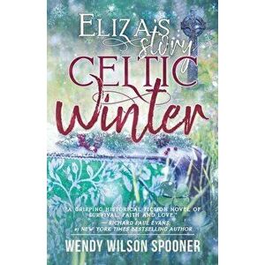 Celtic Winter: Eliza's Story, Paperback - Wendy W. Spooner imagine