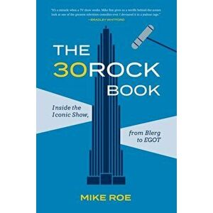 The 30 Rock Book. Inside the Iconic Show, from Blerg to EGOT, Hardback - Mike Roe imagine