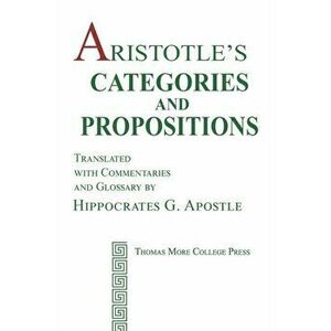 Aristotle's Categories and Propositions, Paperback - Hippocrates G. Apostle imagine