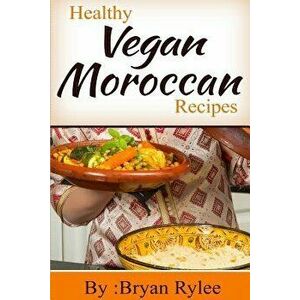 Healthy Vegan Moroccan recipes, Paperback - Bryan Rylee imagine