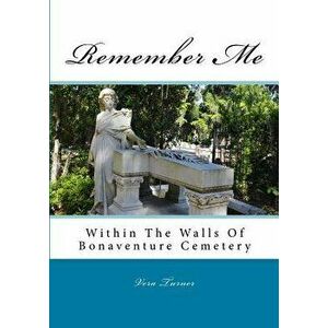 Remember Me: Within The Walls Of Bonaventure Cemetery, Paperback - Vera a. Turner imagine