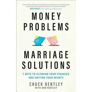 Money Problems, Marriage Solutions: 7 Keys to Aligning Your Finances and Uniting Your Hearts, Paperback - Chuck Bentley imagine