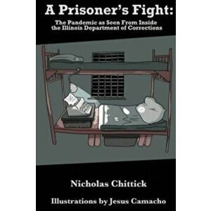 A Prisoner's Fight: The Pandemic As Seen From Inside the Illinois Department of Corrections, Paperback - Nicholas Chittick imagine