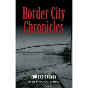Border City Chronicles, Paperback - Edmond Gagnon imagine