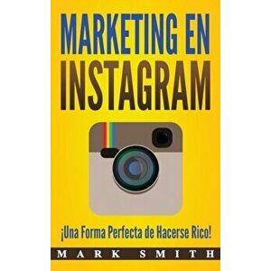 Marketing en Instagram: ¡Una Forma Perfecta de Hacerse Rico! (Libro en Español/Instagram Marketing Book Spanish Version) - Mark Smith imagine