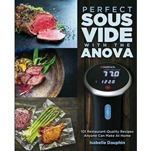 Perfect Sous Vide with the Anova: 101 Restaurant-Quality Recipes Anyone Can Make At Home, Paperback - Isabelle Dauphin imagine