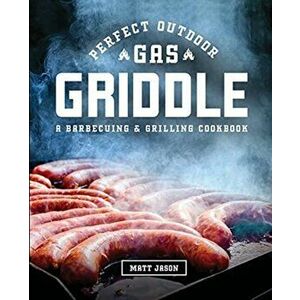 Perfect Outdoor Gas Griddle: A Barbecuing and Grilling Cookbook, Paperback - Matt Jason imagine