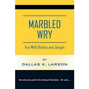 Marbled Wry: Fun With Diction and Jargon, Paperback - Dallas K. Larson imagine