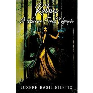 Katain A Warrior Forest Nymph, Paperback - Joseph Basil Giletto imagine