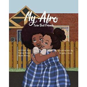 My Afro: Twin Best Friends, Paperback - Tiana-Rose Akoh-Arrey imagine