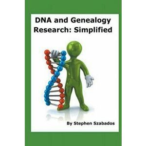 DNA and Genealogy Research: Simplified, Paperback - Stephen Szabados imagine